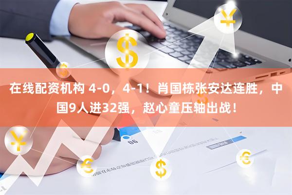 在线配资机构 4-0，4-1！肖国栋张安达连胜，中国9人进32强，赵心童压轴出战！