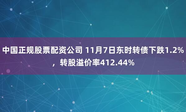 中国正规股票配资公司 11月7日东时转债下跌1.2%，转股溢价率412.44%